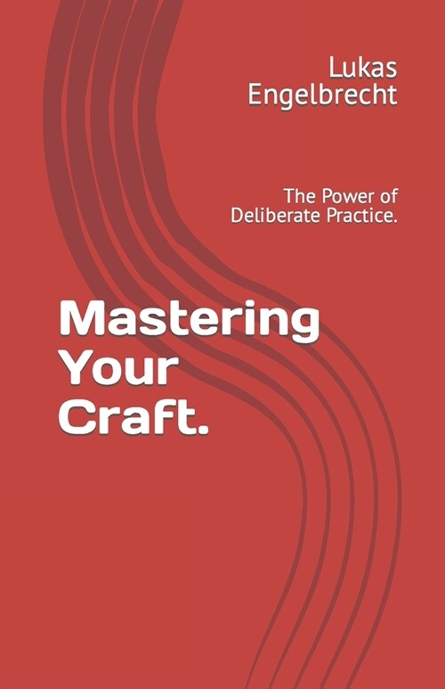 Mastering Your Craft.: The Power of Deliberate Practice. (Paperback)