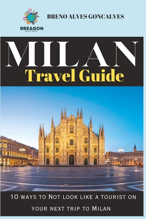 2023 Milan Travel guide: 10 ways to Not look like a tourist on your next trip to Milan (Paperback)