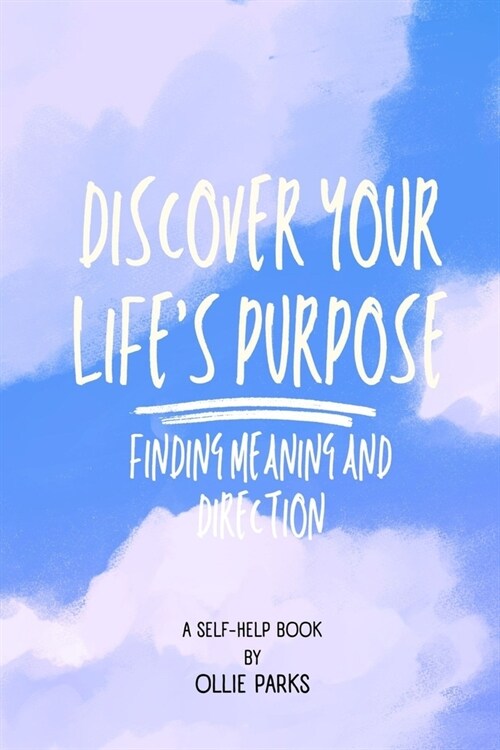 Discover Your Lifes Purpose: Finding Meaning and Direction (Paperback)