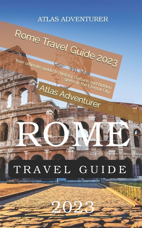 Rome Travel Guide 2023: Your ultimate guide to history, culture, and hidden gems in the Eternal City (Paperback)