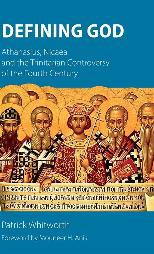 Defining God: Athanasius, Nicaea and the Trinitarian Controversy of the Fourth Century (Hardcover)