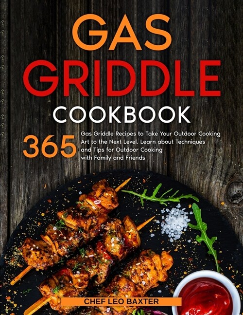 Gas Griddle Cookbook: 365 Gas Griddle Recipes to Take Your Outdoor Cooking Art to the Next Level. Learn about Techniques and Tips for Outdoo (Paperback)