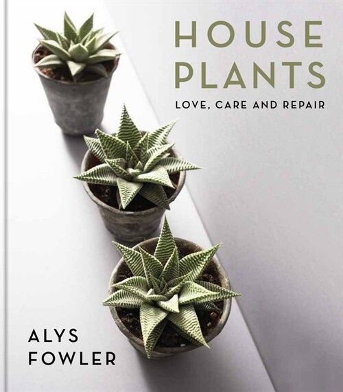 House Plants: Love, Care and Repair (Hardcover)