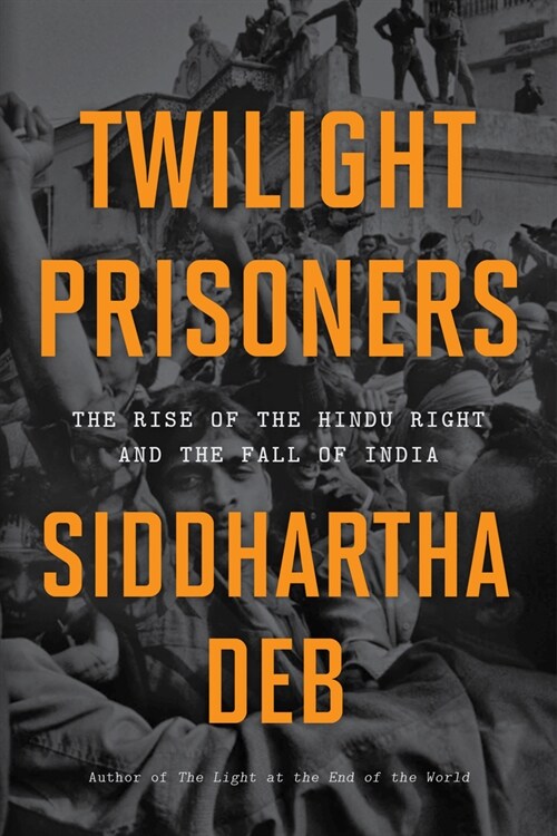 Twilight Prisoners: The Rise of the Hindu Right and the Fall of India (Paperback)