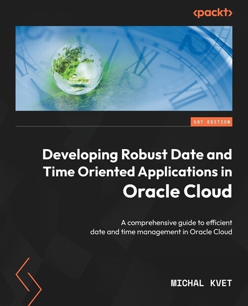 Developing Robust Date and Time Oriented Applications in Oracle Cloud: A comprehensive guide to efficient date and time management in Oracle Cloud (Paperback)