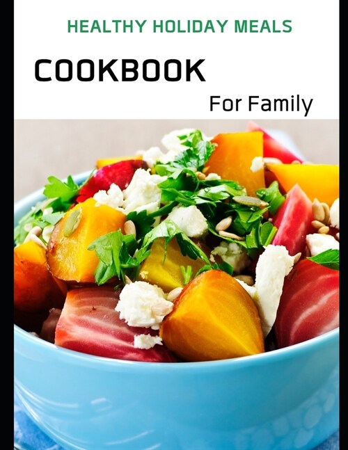 Healthy Holiday Meals Cookbook For Family: The complete quick and delicious easy recipes cookbook for beginners meal plan weight loss protein low calo (Paperback)