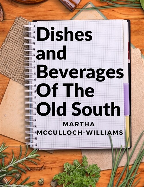 Dishes and Beverages Of The Old South: From Southern Foodies to Amateur Chefs (Paperback)