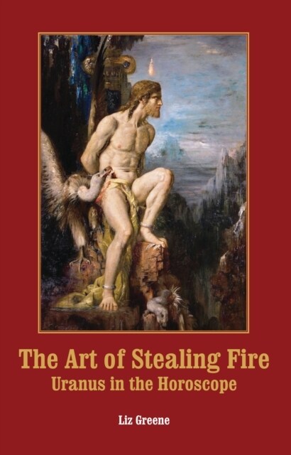 The Art of Stealing Fire : Uranus in the Horoscope (Paperback)