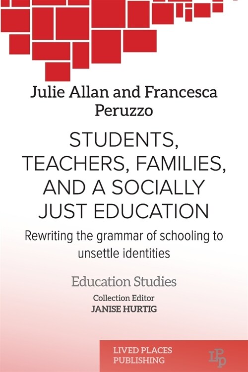 Students, Teachers, Families, and a Socially Just Education: Rewriting the Grammar of Schooling to Unsettle Identities (Paperback)