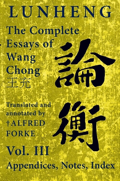 Lunheng 論衡 The Complete Essays of Wang Chong 王充, Vol. III, Appendices, Notes, Index: Translated and Annotated by + Alfred (Paperback)