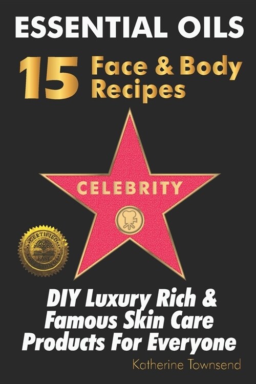 Essential Oils 15 Celebrity Face & Body Recipes: DIY Luxury Rich & Famous Skin Care Products For Everyone (Paperback)