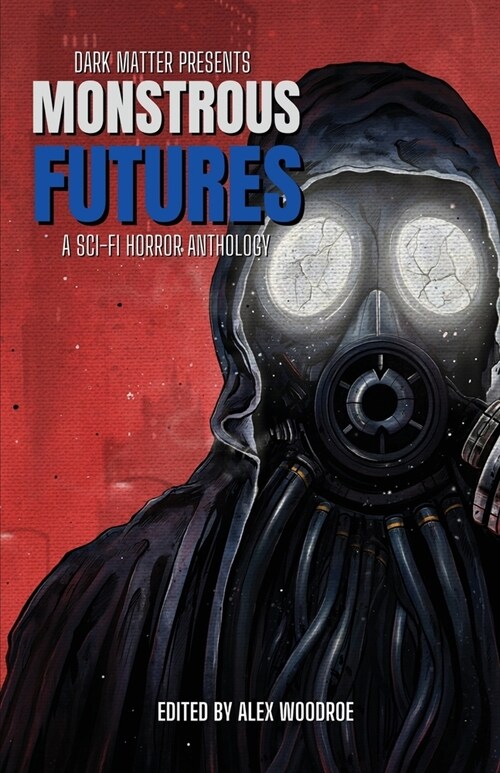 Dark Matter Presents Monstrous Futures: A Sci-Fi Horror Anthology (Paperback)