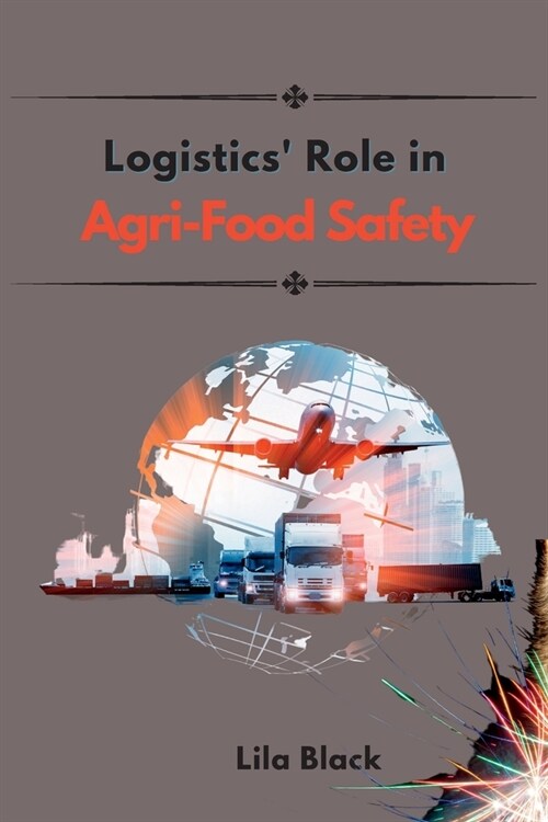 Logistics Impact on Global Agri-Food Supply Chains and Food Safety Implications (Paperback)