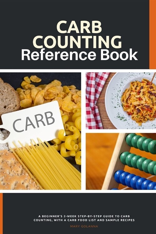 Carb Counting Reference Book: A Beginners 2-Week Step-by-Step Guide to Carb Counting, With a Carb Food List and Sample Recipes (Paperback)