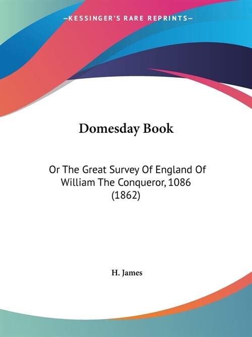 Domesday Book: Or The Great Survey Of England Of William The Conqueror, 1086 (1862) (Paperback)