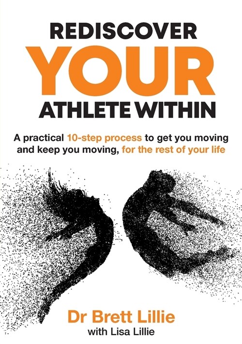 Rediscover Your Athlete Within: A practical 10-step process to get you moving and keep you moving, for the rest of your life (Paperback)