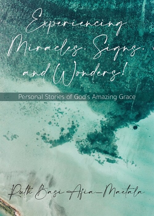 Experiencing Miracles, Signs, and Wonders!: Personal Stories of Gods Amazing Grace (Paperback)