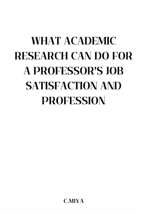 What Academic Research Can Do for a Professors Job Satisfaction and Profession (Paperback)