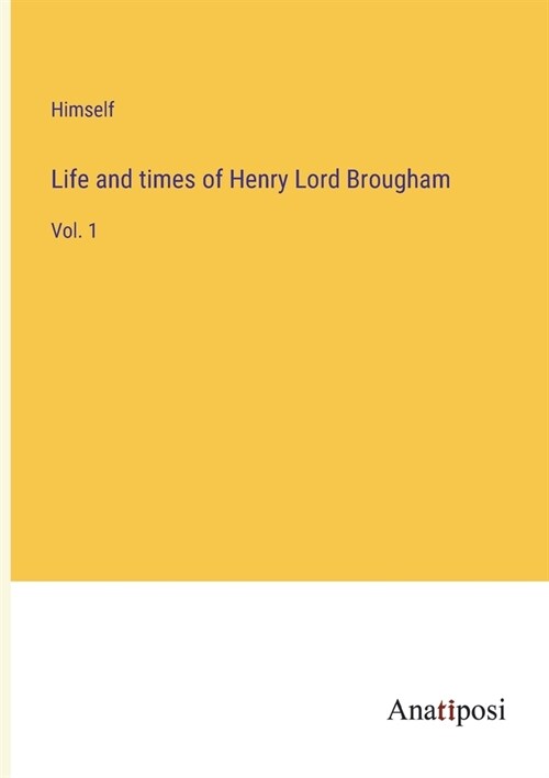 Life and times of Henry Lord Brougham: Vol. 1 (Paperback)