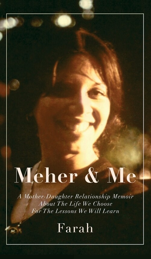 Meher & Me: A Mother-Daughter Relationship Memoir About The Life We Choose For The Lessons We Will Learn (Hardcover)