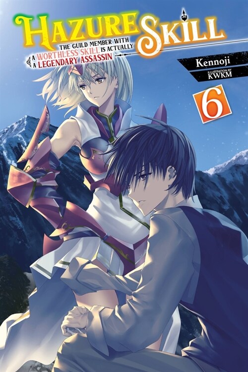 Hazure Skill: The Guild Member with a Worthless Skill Is Actually a Legendary Assassin, Vol. 6 (Light Novel): Volume 6 (Paperback)