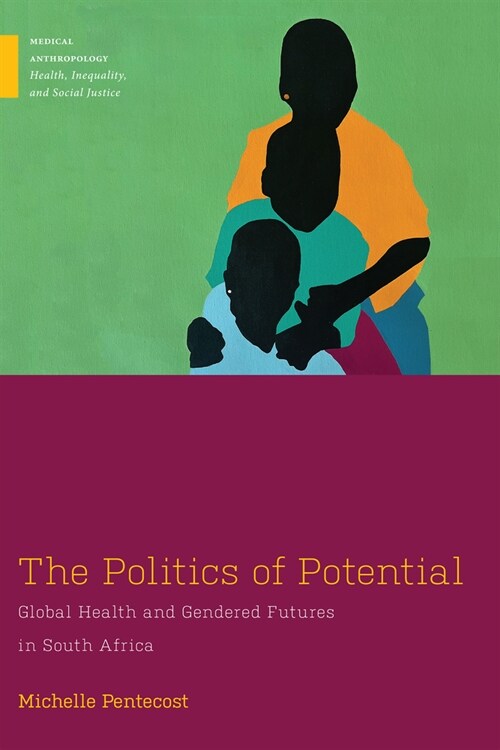 The Politics of Potential: Global Health and Gendered Futures in South Africa (Paperback)