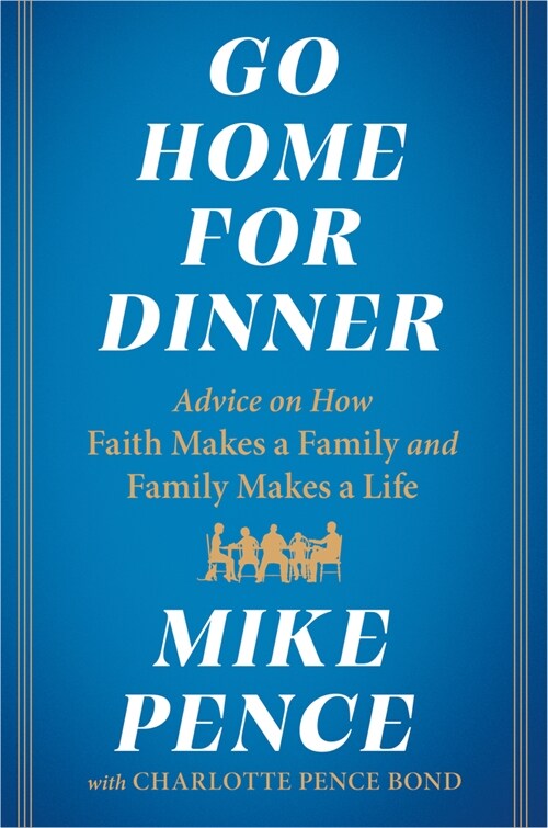 Go Home for Dinner: Advice on How Faith Makes a Family and Family Makes a Life (Hardcover)