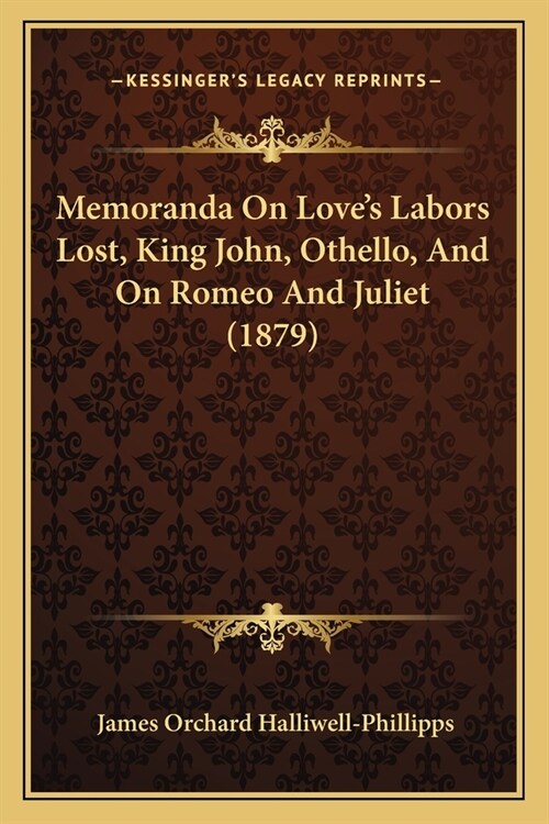 Memoranda On Loves Labors Lost, King John, Othello, And On Romeo And Juliet (1879) (Paperback)