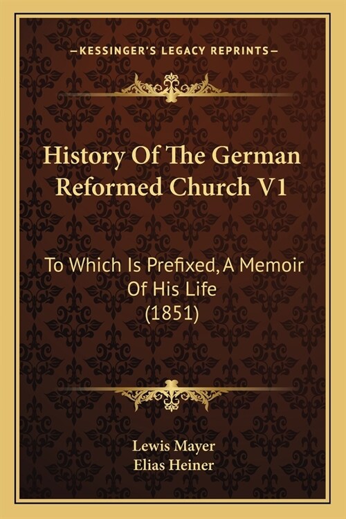 History Of The German Reformed Church V1: To Which Is Prefixed, A Memoir Of His Life (1851) (Paperback)