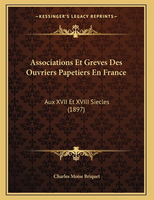 Associations Et Greves Des Ouvriers Papetiers En France: Aux XVII Et XVIII Siecles (1897) (Paperback)