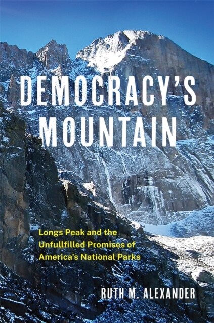Democracys Mountain: Longs Peak and the Unfulfilled Promises of Americas National Parks Volume 5 (Hardcover)