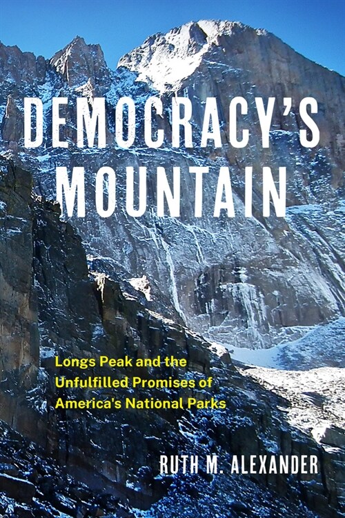 Democracys Mountain: Longs Peak and the Unfulfilled Promises of Americas National Parks Volume 5 (Paperback)