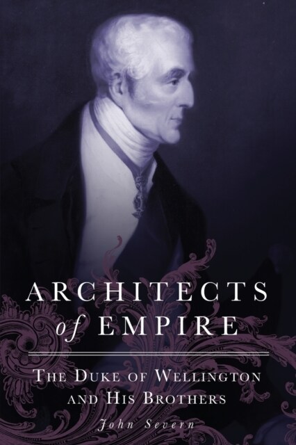 Architects of Empire: The Duke of Wellington and His Brothers (Paperback)