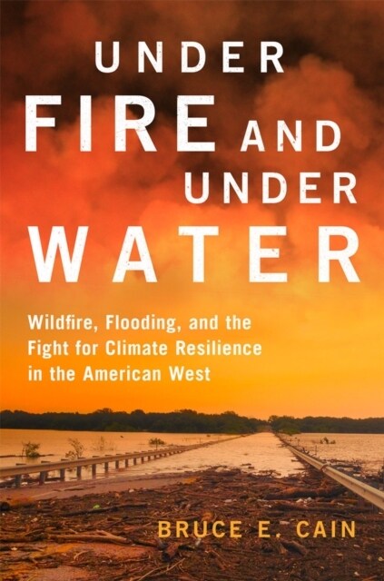 Under Fire and Under Water: Wildfire, Flooding, and the Fight for Climate Resilience in the American West Volume 16 (Hardcover)