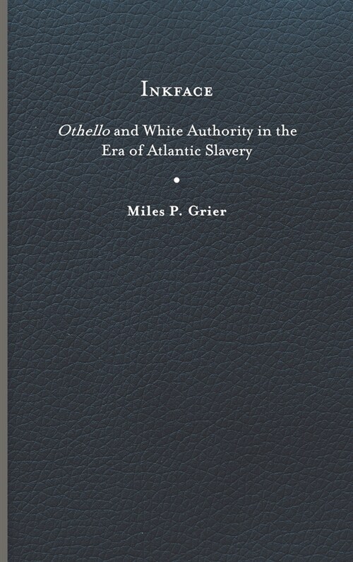 Inkface: Othello and White Authority in the Era of Atlantic Slavery (Hardcover)