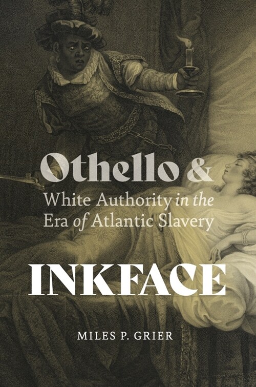 Inkface: Othello and White Authority in the Era of Atlantic Slavery (Paperback)