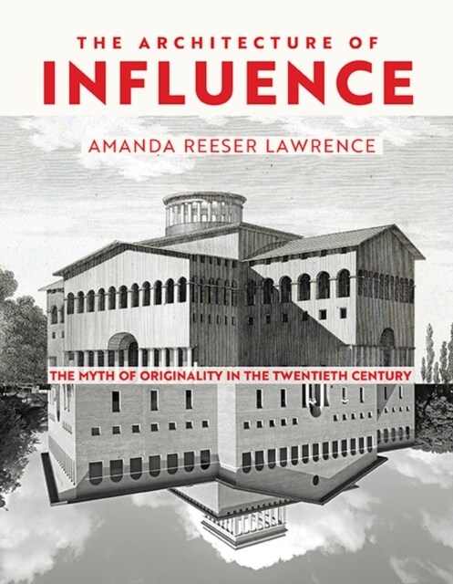 The Architecture of Influence: The Myth of Originality in the Twentieth Century (Hardcover)