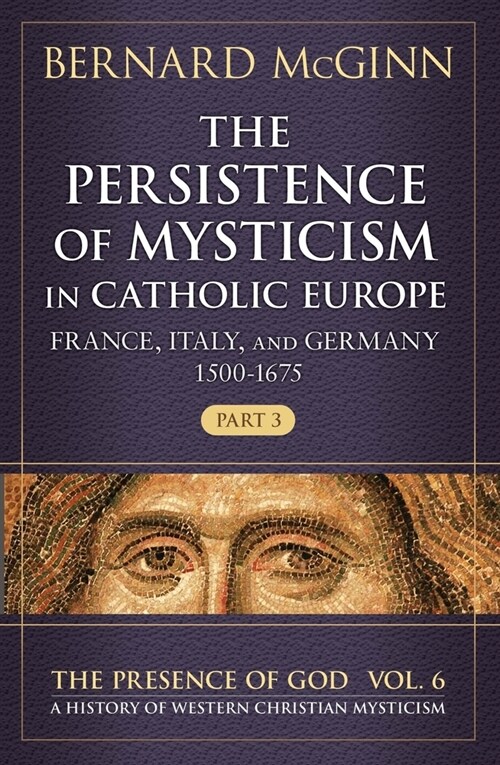 The Persistence of Mysticism in Catholic Europe: France, Italy, and Germany 1500-1675, Part 3 Volume 6 (Paperback)