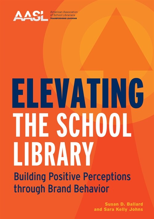 Elevating the School Library: Building Positive Perceptions Through Brand Behavior (Paperback)