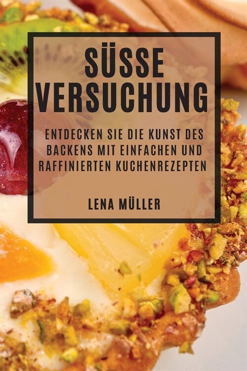 S廻e Versuchung: Entdecken Sie die Kunst des Backens mit einfachen und raffinierten Kuchenrezepten (Paperback)