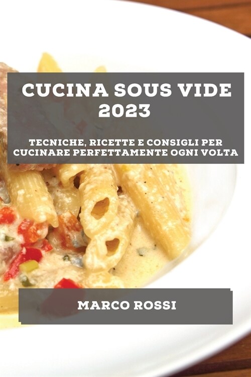 Cucina Sous Vide 2023: Tecniche, ricette e consigli per cucinare perfettamente ogni volta (Paperback)