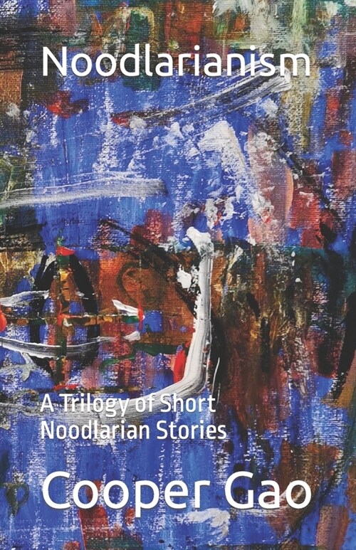 Noodlarianism: A Trilogy of Short Noodlarian Stories (Paperback)