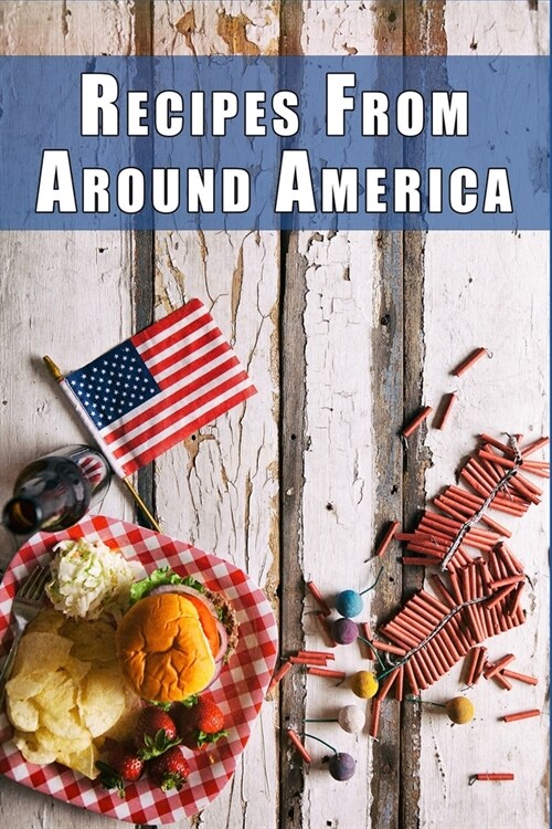 Recipes from Around America: A Tour of the Most Iconic Dish from Every American State (Paperback)