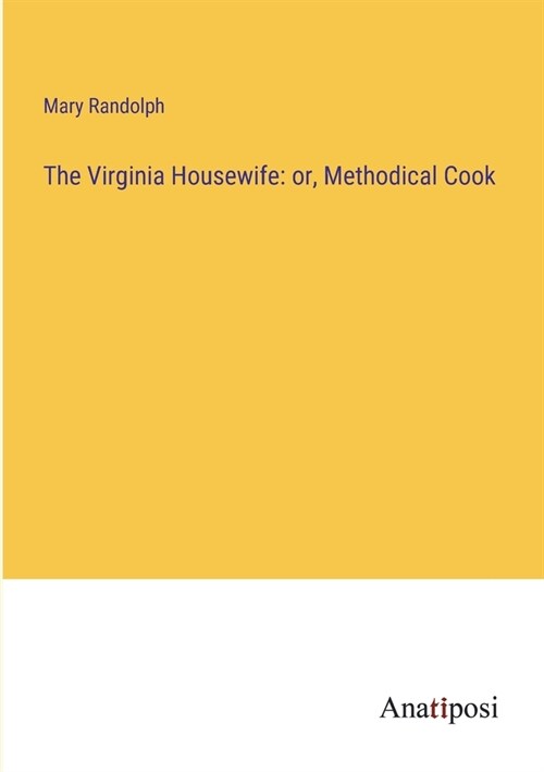 The Virginia Housewife: or, Methodical Cook (Paperback)