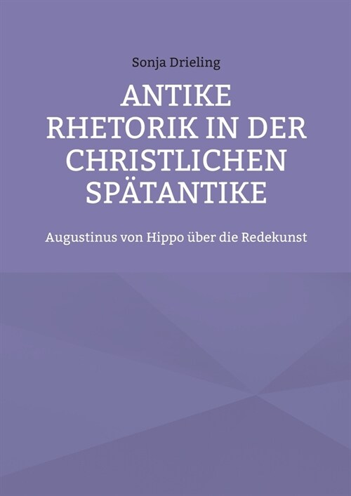 Antike Rhetorik in der christlichen Sp?antike: Augustinus von Hippo ?er die Redekunst (Paperback)