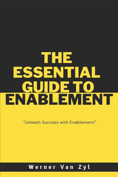 The Essential Guide to Enablement: Unleash Success with Enablement (Paperback)