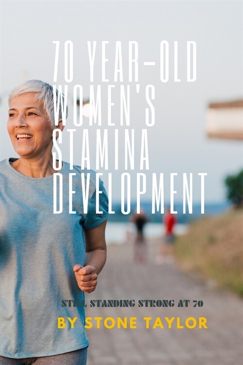 70 Year Old Womens Stamia Development: A Guide Book on Building Stamina for Old Women (Paperback)