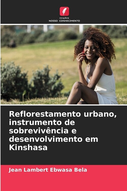 Reflorestamento urbano, instrumento de sobreviv?cia e desenvolvimento em Kinshasa (Paperback)