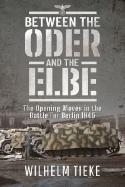 Between the Oder and the Elbe : The Opening Moves in the Battle For Berlin, 1945 (Hardcover)