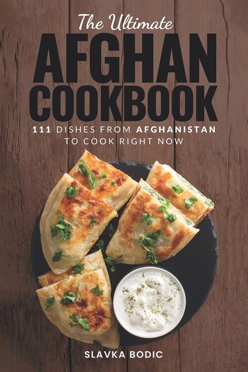 The Ultimate Afghan Cookbook: 111 Dishes From Afghanistan To Cook Right Now (Paperback)